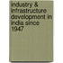 Industry & Infrastructure Development In India Since 1947