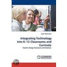 Integrating Technology Into K-12 Classrooms And Curricula by Susan Marie Hart