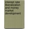 Interest Rate Liberalization And Money Market Development by International Monetary Fund