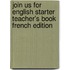Join Us For English Starter Teacher's Book French Edition