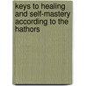 Keys To Healing And Self-Mastery According To The Hathors door Ricardo B. Serrano