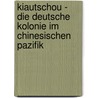 Kiautschou - Die Deutsche Kolonie Im Chinesischen Pazifik by Holger Skorupa