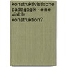 Konstruktivistische Padagogik - Eine Viable Konstruktion? by Reinhard Kessler