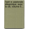 L'Astr E: Pastorale Allegorique, Avec La Cle, Volume 5... door Honor D'Urf