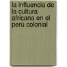 La Influencia De La Cultura Africana En El Perú Colonial door Nico Hübner