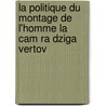 La Politique Du Montage De L'Homme La Cam Ra Dziga Vertov door Paul Reisinger