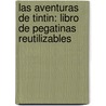 Las Aventuras De Tintin: Libro De Pegatinas Reutilizables by Veronica Paz