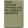 Lincoln Memorial University and the Shaping of Appalachia door Earl J. Hess