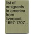 List Of Emigrants To America From Liverpool, 1697-1707...