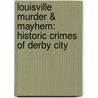 Louisville Murder & Mayhem: Historic Crimes Of Derby City door Keven McQueen