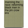 Manning The Race: Reforming Black Men In The Jim Crow Era door Marlon Bryan Ross