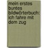 Mein erstes buntes Bildwörterbuch: Ich fahre mit dem Zug