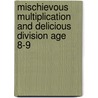 Mischievous Multiplication And Delicious Division Age 8-9 door Paul Broadbent