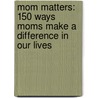 Mom Matters: 150 Ways Moms Make A Difference In Our Lives door Anita Higman