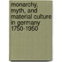 Monarchy, Myth, And Material Culture In Germany 1750-1950