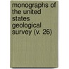 Monographs Of The United States Geological Survey (V. 26) door Geological Survey