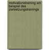 Motivationstraining Am Beispiel Des Zielsetzungstrainings by Thomas Müller