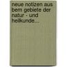 Neue Notizen Aus Bem Gebiete Der Natur - Und Heilkunde... by Dr Robert Froriey