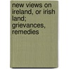 New Views On Ireland, Or Irish Land; Grievances, Remedies door Charles Russell Russell of Killowen