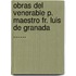 Obras Del Venerable P. Maestro Fr. Luis De Granada ......