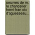 Oeuvres De M. Le Chancelier Henri-Fran Oix D'Aguesseau...