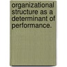 Organizational Structure As A Determinant Of Performance. by Felipe A. Csaszar