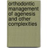 Orthodontic Management of Agenesis and Other Complexities door Michael Arvystas