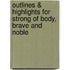 Outlines & Highlights For Strong Of Body, Brave And Noble