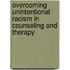 Overcoming Unintentional Racism In Counseling And Therapy