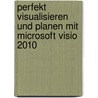 Perfekt visualisieren und planen mit Microsoft Visio 2010 by Winfried Seimert