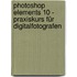 Photoshop Elements 10 - Praxiskurs für Digitalfotografen