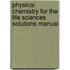 Physical Chemistry For The Life Sciences Solutions Manual
