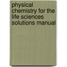 Physical Chemistry For The Life Sciences Solutions Manual by M.P. Cady