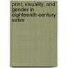 Print, Visuality, And Gender In Eighteenth-Century Satire door Katherine Mannheimer