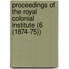 Proceedings Of The Royal Colonial Institute (6 (1874-75)) by Royal Empire Society
