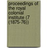 Proceedings Of The Royal Colonial Institute (7 (1875-76)) by Royal Empire Society