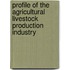 Profile Of The Agricultural Livestock Production Industry