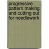 Progressive Pattern Making And Cutting Out For Needlework door E. Griffith
