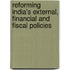 Reforming India's External, Financial And Fiscal Policies