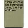 Ruislip, Eascote And Northwood During The First World War by Tanya Britton