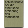 Schiller-Briefe Ber Die Sthetische Erziehung Des Menschen door Alexander Sattler