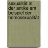 Sexualität In Der Antike Am Beispiel Der Homosexualität door Sonja Gr N.