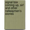 Signal Box Coming Up, Sir! And Other Railwaymen's Stories by Geoffrey Body