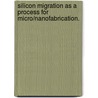 Silicon Migration As A Process For Micro/Nanofabrication. by Rishi Kant