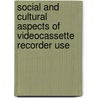 Social And Cultural Aspects Of Videocassette Recorder Use by Dobrow