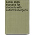 Social Skills Success For Students With Autism/Asperger's