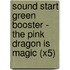 Sound Start Green Booster - The Pink Dragon Is Magic (X5)