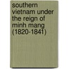 Southern Vietnam Under the Reign of Minh Mang (1820-1841) door Choi Byung Wook