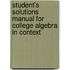 Student's Solutions Manual For College Algebra In Context
