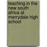 Teaching in the New South Africa at Merrydale High School door Everard Weber